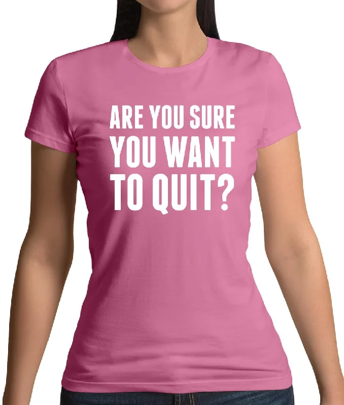 Are You Sure You Want To Quit Womens T-Shirt