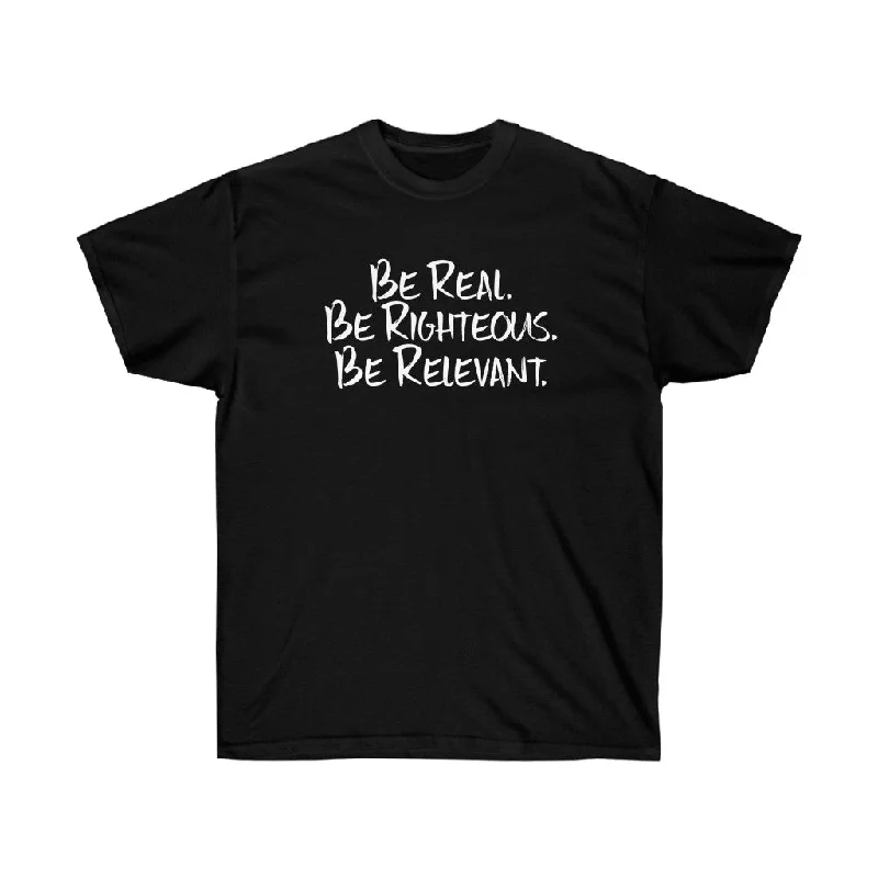 Be Real. Be Righteous. Be Relevant. - Unisex Ultra Cotton Tee (Black)