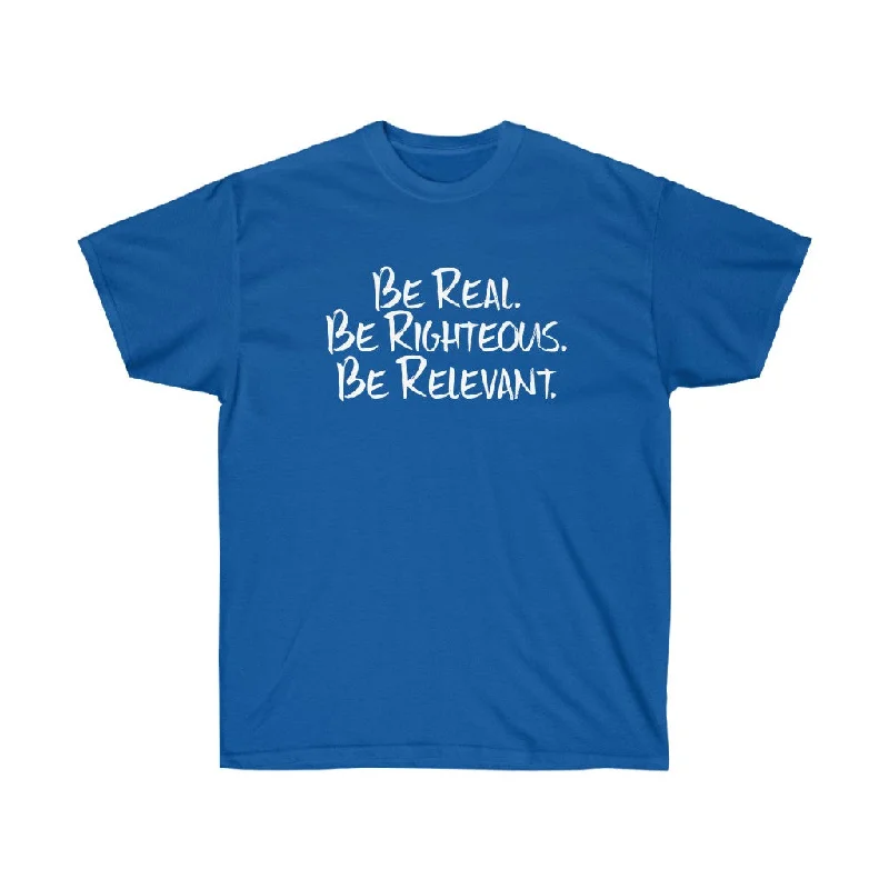 Be Real. Be Righteous. Be Relevant. - Unisex Ultra Cotton Tee (Blue)