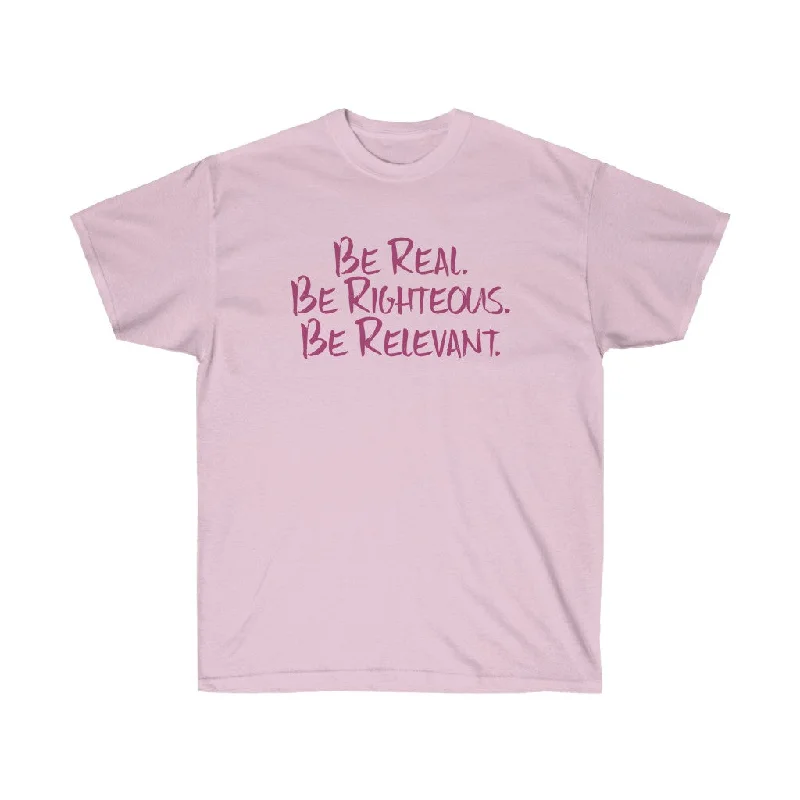 Be Real. Be Righteous. Be Relevant. - Unisex Ultra Cotton Tee (Pink)