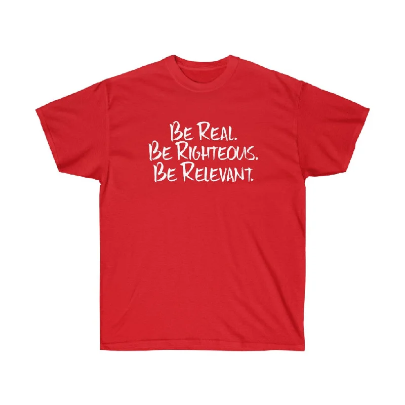 Be Real. Be Righteous. Be Relevant. - Unisex Ultra Cotton Tee (Red)