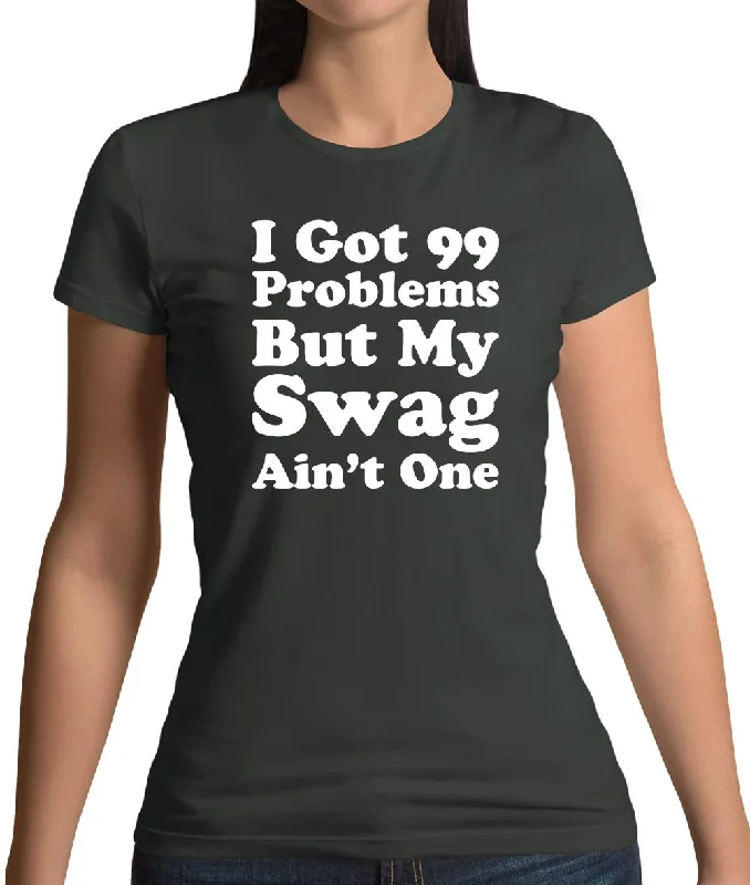 I Got 99 Problems But My Swag Ain'T One Womens T-Shirt