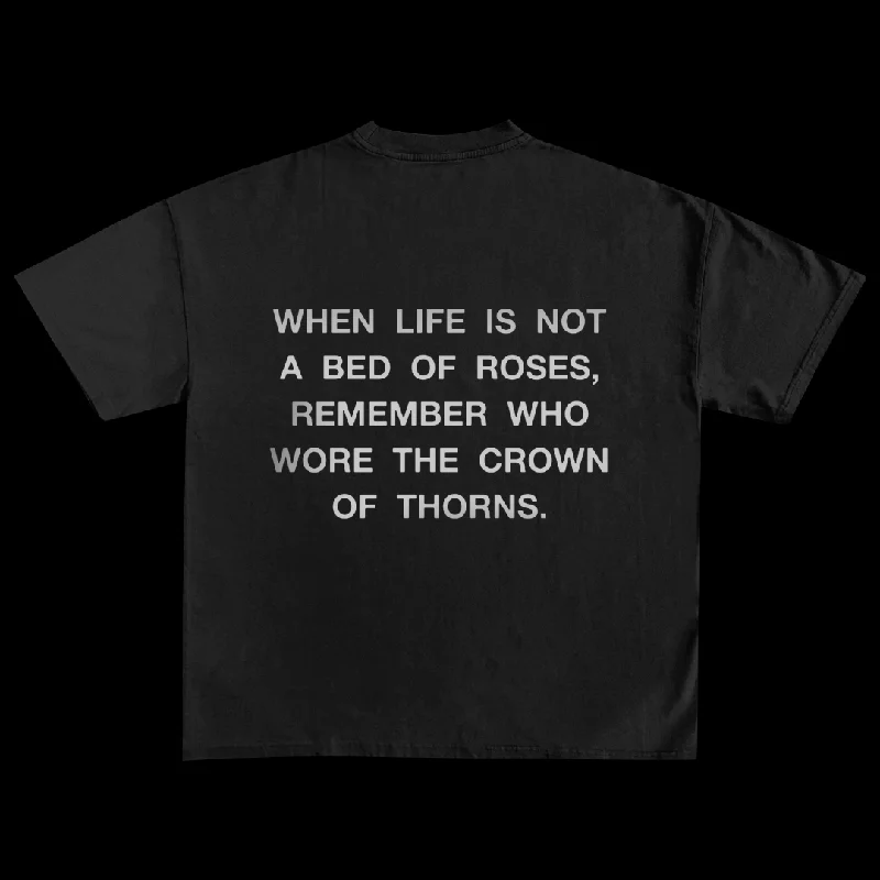 When Life Is Not A Bed Of Roses, Remember Who Wore The Crown Of Thorns | T-Shirt